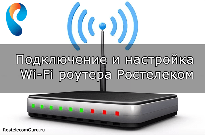 Как подключить и настроить Wi-Fi роутер Ростелеком — пошаговая инструкция